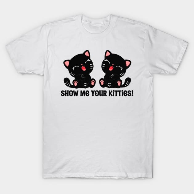 Show Me Your Kitties T-Shirt by Spammie.Digital